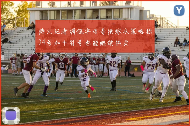 热火记者调侃字母哥换球衣策略称34号加个符号也能继续热卖