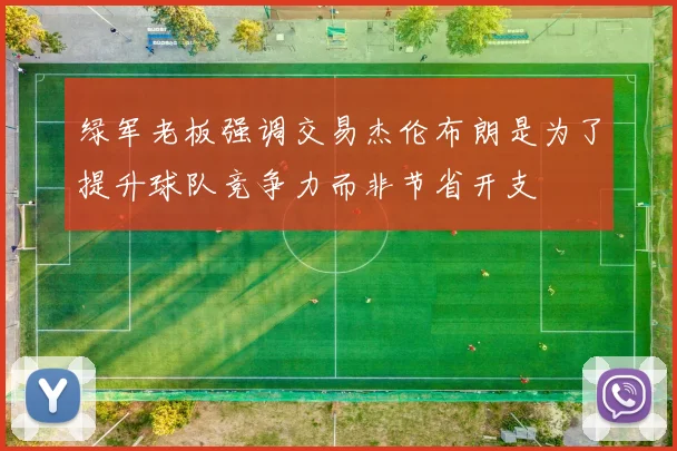 绿军老板强调交易杰伦布朗是为了提升球队竞争力而非节省开支