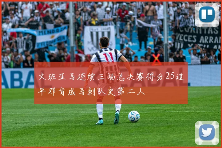 文班亚马连续三场总决赛得分25追平邓肯成马刺队史第二人