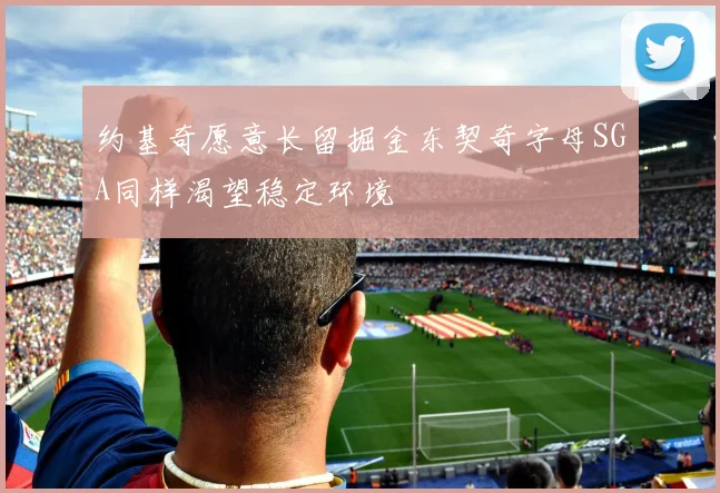 约基奇愿意长留掘金东契奇字母SGA同样渴望稳定环境